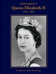 Her Majesty Queen Elizabeth II: 1926-2022: A celebration of her life and reign цена и информация | Биографии, автобиогафии, мемуары | 220.lv