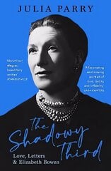 Shadowy Third: Love, Letters, and Elizabeth Bowen - Winner of the RSL   Christopher Bland Prize: Love, Letters, and Elizabeth Bowen цена и информация | Биографии, автобиографии, мемуары | 220.lv