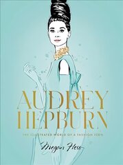 Audrey Hepburn: The Illustrated World of a Fashion Icon цена и информация | Биографии, автобиографии, мемуары | 220.lv