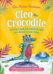 Cleo the Crocodile Activity Book for Children Who Are Afraid to Get Close: A Therapeutic Story With Creative Activities About Trust, Anger, and Relationships for Children Aged 5-10 cena un informācija | Grāmatas mazuļiem | 220.lv