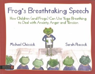 Frog's Breathtaking Speech: How children (and frogs) can use yoga breathing to deal with anxiety, anger and tension cena un informācija | Grāmatas mazuļiem | 220.lv