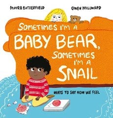 Sometimes I'm a Baby Bear, Sometimes I'm a Snail: Ways to Say How We Feel cena un informācija | Grāmatas mazuļiem | 220.lv