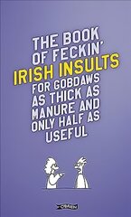 Book of Feckin' Irish Insults for gobdaws as thick as manure and only half as useful New edition цена и информация | Фантастика, фэнтези | 220.lv