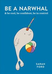 Be a Narwhal: & be cool, be confident, be in control цена и информация | Самоучители | 220.lv