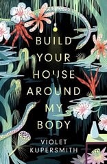 Build Your House Around My Body: LONGLISTED FOR THE WOMEN'S PRIZE FOR FICTION 2022 цена и информация | Фантастика, фэнтези | 220.lv
