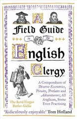 Field Guide to the English Clergy: A Compendium of Diverse Eccentrics, Pirates, Prelates and Adventurers; All Anglican, Some Even Practising цена и информация | Фантастика, фэнтези | 220.lv