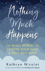 Nothing Much Happens: Calming stories to soothe your mind and help you sleep Main cena un informācija | Fantāzija, fantastikas grāmatas | 220.lv