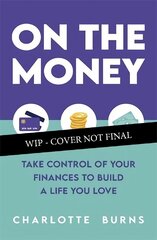 On the Money: Take control of your finances to build a life you love cena un informācija | Pašpalīdzības grāmatas | 220.lv