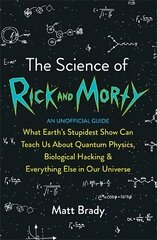 Science of Rick and Morty: What Earth's Stupidest Show Can Teach Us About Quantum Physics, Biological Hacking and Everything Else In Our Universe (An Unofficial Guide) cena un informācija | Ekonomikas grāmatas | 220.lv