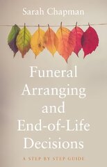 Funeral Arranging and End-of-Life Decisions: A Step-by-Step Guide cena un informācija | Pašpalīdzības grāmatas | 220.lv