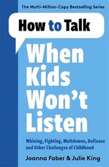 How to Talk When Kids Won't Listen: Dealing with Whining, Fighting, Meltdowns and Other Challenges cena un informācija | Pašpalīdzības grāmatas | 220.lv