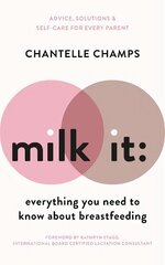 Milk It: Everything You Need to Know About Breastfeeding: Advice, solutions & self-care for every parent cena un informācija | Pašpalīdzības grāmatas | 220.lv