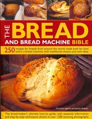 Bread and Bread Machine Bible: 250 Recipes for Breads from Around the World, Made Both by Hand and in a   Bread Machine, with Traditional Classics and New Ideas цена и информация | Книги рецептов | 220.lv