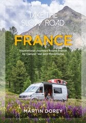 Take the Slow Road: France: Inspirational Journeys Round France by Camper Van and Motorhome cena un informācija | Ceļojumu apraksti, ceļveži | 220.lv