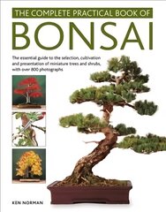 Bonsai, Complete Practical Book of: The essential guide to the selection, cultivation and presentation of miniature trees and shrubs, with over 800 photographs cena un informācija | Grāmatas par dārzkopību | 220.lv