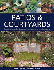 Patios & Courtyards: Practical ideas for backyards, terraces and small gardens cena un informācija | Grāmatas par dārzkopību | 220.lv