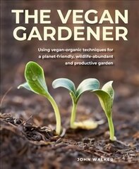 Vegan Gardener: Using vegan-organic techniques for a planet-friendly, wildlife-abundant, beautiful and productive garden cena un informācija | Grāmatas par dārzkopību | 220.lv