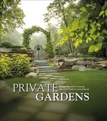 Private Gardens: Design Secrets to Creating Beautiful Outdoor Living Spaces цена и информация | Книги по садоводству | 220.lv