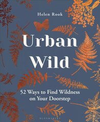 Urban Wild: 52 Ways to Find Wildness on Your Doorstep цена и информация | Книги по садоводству | 220.lv