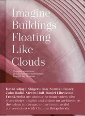 Imagine Buildings Floating like Clouds: Thoughts and Visions on Contemporary Architecture from 101 Key Creatives cena un informācija | Grāmatas par arhitektūru | 220.lv