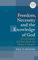 Freedom, Necessity, and the Knowledge of God: In Conversation with Karl Barth and Thomas F. Torrance cena un informācija | Garīgā literatūra | 220.lv