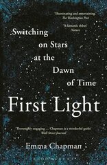 First Light: Switching on Stars at the Dawn of Time cena un informācija | Ekonomikas grāmatas | 220.lv