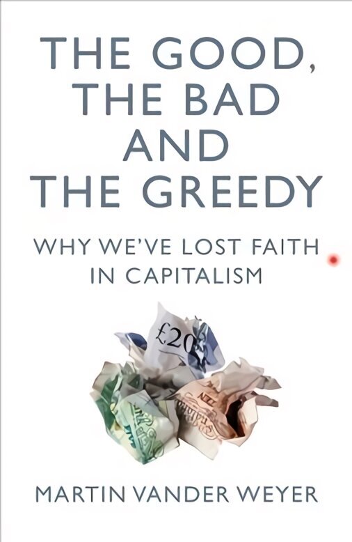 Good, the Bad and the Greedy: Why We've Lost Faith in Capitalism cena un informācija | Ekonomikas grāmatas | 220.lv