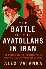 Battle of the Ayatollahs in Iran: The United States, Foreign Policy, and Political Rivalry since 1979 цена и информация | Книги по социальным наукам | 220.lv
