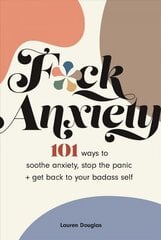 F*ck Anxiety: 101 Ways to Soothe Anxiety, Stop the Panic plus Get Back to Your Badass Self цена и информация | Самоучители | 220.lv