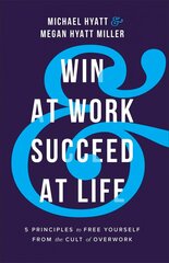 Win at Work and Succeed at Life: 5 Principles to Free Yourself from the Cult of Overwork ITPE cena un informācija | Pašpalīdzības grāmatas | 220.lv