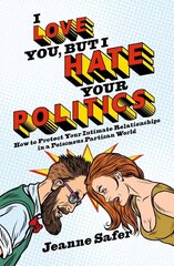 I love you, but I hate your Politics: How to Protect Your Intimate Relationships in a Poisonous Partisan World cena un informācija | Pašpalīdzības grāmatas | 220.lv