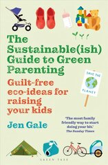 Sustainable(ish) Guide to Green Parenting: Guilt-free eco-ideas for raising your kids main цена и информация | Самоучители | 220.lv