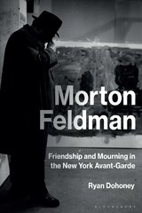 Morton Feldman: Friendship and Mourning in the New York Avant-Garde цена и информация | Книги об искусстве | 220.lv