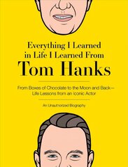 Everything I Learned in Life I Learned From Tom Hanks: From Boxes of Chocolate to Infinity and Beyond - Life Lessons From An Iconic Actor: An Unauthorized Biography cena un informācija | Fantāzija, fantastikas grāmatas | 220.lv