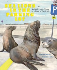 Sea Lions in the Parking Lot: Animals on the Move in a Time of Pandemic cena un informācija | Enciklopēdijas, uzziņu literatūra | 220.lv