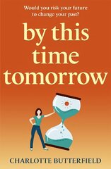 By This Time Tomorrow: Would you redo your past if it risked your present? A funny, uplifting and poignant page-turner about second chances цена и информация | Фантастика, фэнтези | 220.lv
