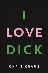 I Love Dick: The cult feminist novel, now an Amazon Prime Video series starring Kevin Bacon Main цена и информация | Фантастика, фэнтези | 220.lv