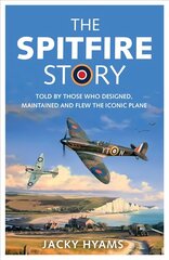 Spitfire Story: Told By Those Who Designed, Maintained and Flew the Iconic Plane cena un informācija | Sociālo zinātņu grāmatas | 220.lv