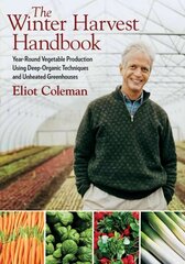 Winter Harvest Handbook: Year Round Vegetable Production Using Deep-Organic Techniques and Unheated Greenhouses cena un informācija | Grāmatas par dārzkopību | 220.lv