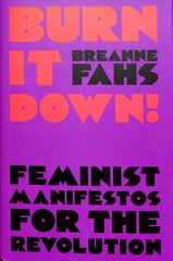 Burn It Down!: Feminist Manifestos for the Revolution cena un informācija | Sociālo zinātņu grāmatas | 220.lv