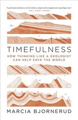 Timefulness: How Thinking Like a Geologist Can Help Save the World cena un informācija | Sociālo zinātņu grāmatas | 220.lv