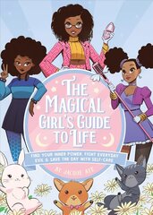 Magical Girl's Guide To Life: Find Your Inner Power, Fight Everyday Evil, and Save the Day with Self-Care цена и информация | Книги для подростков  | 220.lv