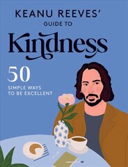 Keanu Reeves' Guide to Kindness: 50 Simple Ways to Be Excellent cena un informācija | Fantāzija, fantastikas grāmatas | 220.lv
