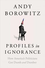 Profiles in Ignorance: How America's Politicians Got Dumb and Dumber цена и информация | Книги по социальным наукам | 220.lv