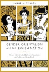 Gender, Orientalism and the Jewish Nation: Women in the Work of Ephraim Moses Lilien at the German Fin de Siecle цена и информация | Книги об искусстве | 220.lv