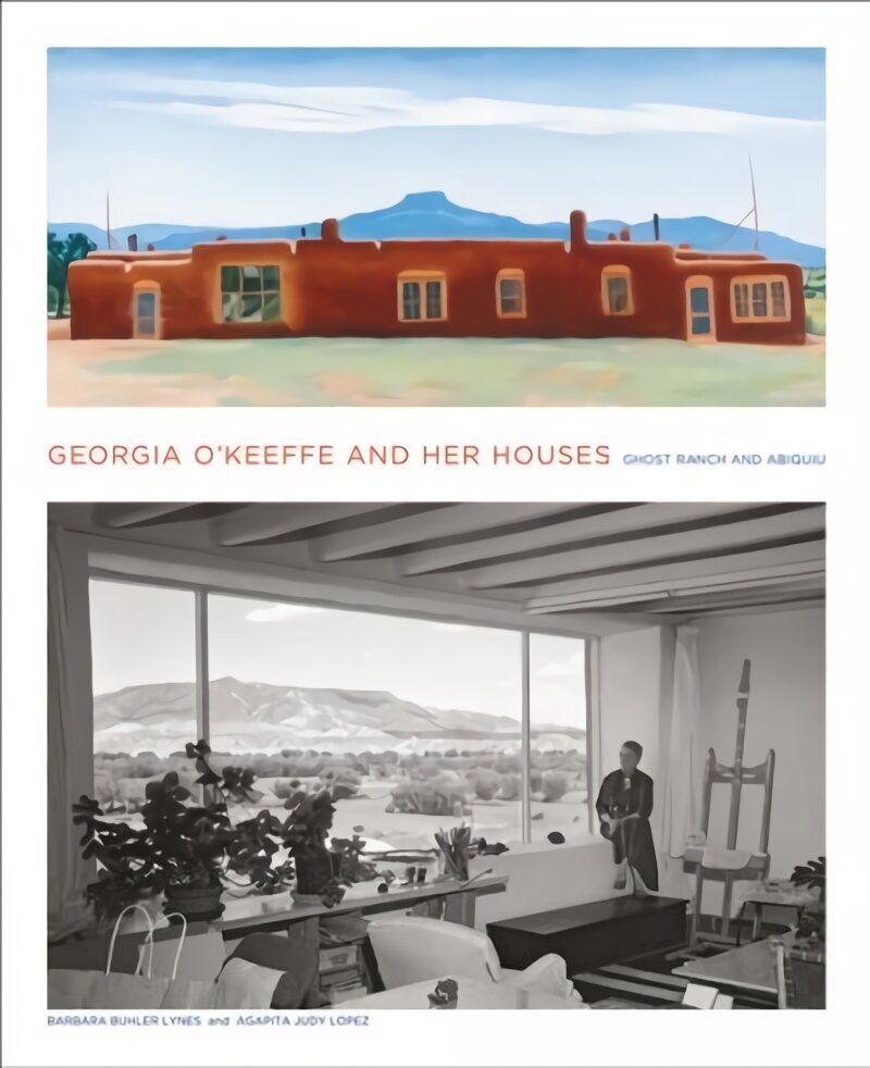 Georgia O'Keeffe and Her Houses: Ghost Ranch and Abiquiu: Ghost Ranch and Abiquiu цена и информация | Grāmatas par arhitektūru | 220.lv