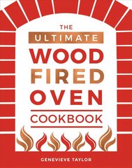 Ultimate Wood-Fired Oven Cookbook: Recipes, Tips and Tricks that Make the Most of Your Outdoor Oven цена и информация | Книги рецептов | 220.lv