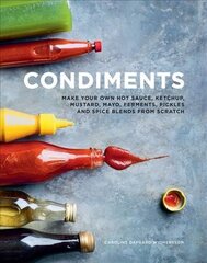 Condiments: Make your own hot sauce, ketchup, mustard, mayo, ferments, pickles and spice blends from scratch cena un informācija | Pavārgrāmatas | 220.lv