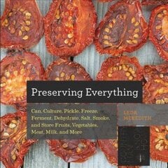 Preserving Everything: Can, Culture, Pickle, Freeze, Ferment, Dehydrate, Salt, Smoke, and Store Fruits, Vegetables, Meat, Milk, and More цена и информация | Книги рецептов | 220.lv
