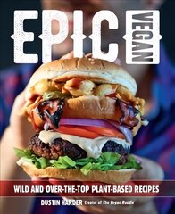 Epic Vegan: Wild and Over-the-Top Plant-Based Recipes цена и информация | Книги рецептов | 220.lv
